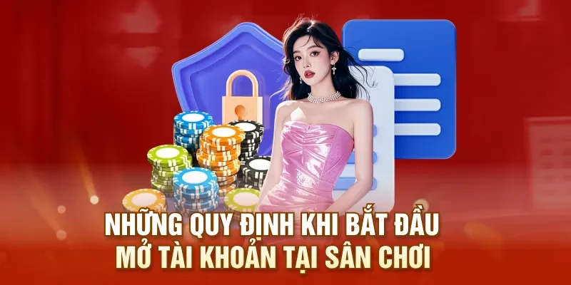 Những quy định khi bắt đầu mở tài khoản tại sân chơi