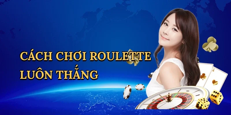 Cách chơi roulette luôn thắng