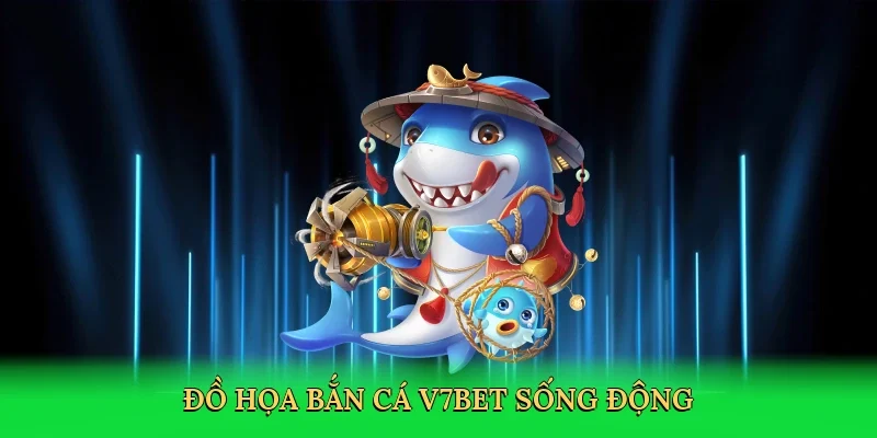 Đồ họa bắn cá V7BET sống động