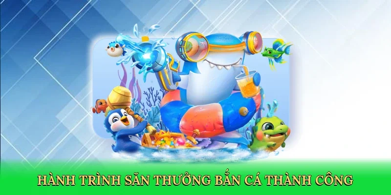 Hành trình săn thưởng bắn cá thành công