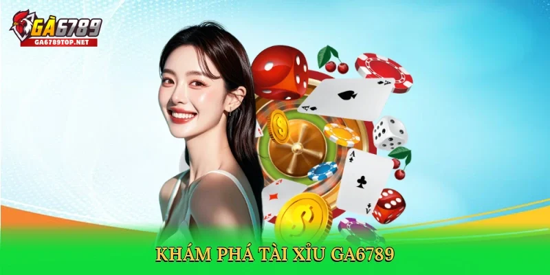 Khám phá tài xỉu GA6789