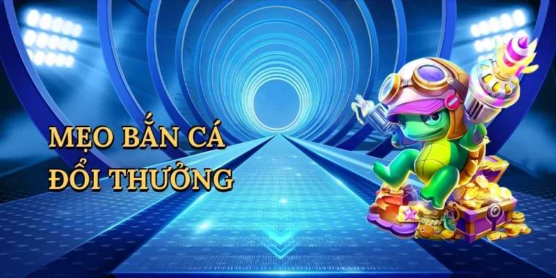 Mẹo bắn cá đổi thưởng