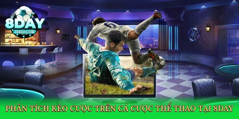 Phân tích kèo cược trên cá cược thể thao tại 8day
