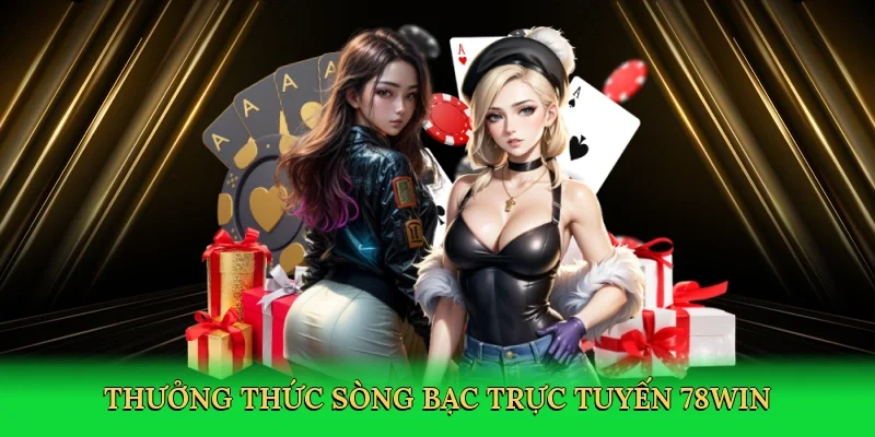 Thưởng thức sòng bạc trực tuyến 78Win
