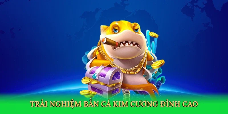 Trải nghiệm bắn cá kim cương đỉnh cao