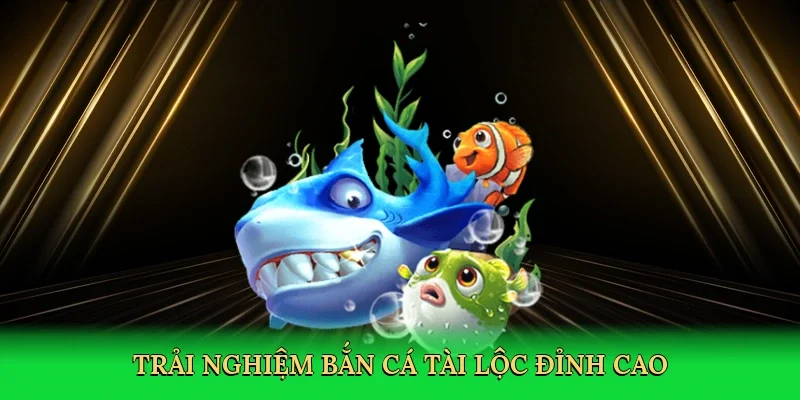 Trải nghiệm bắn cá tài lộc đỉnh cao