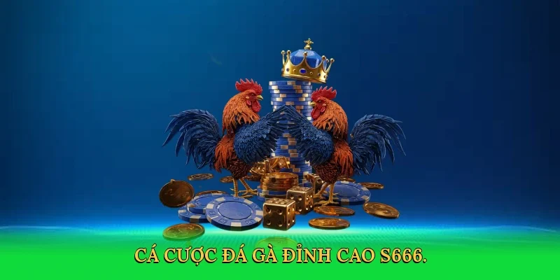Cá cược đá gà đỉnh cao S666.