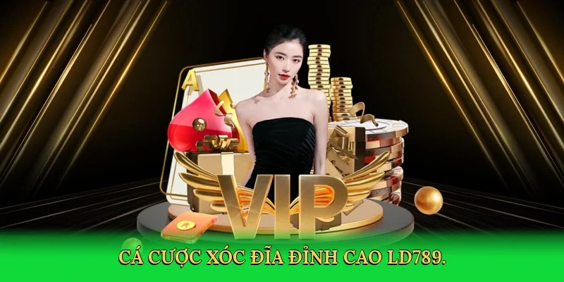 Cá cược xóc đĩa đỉnh cao LD789.