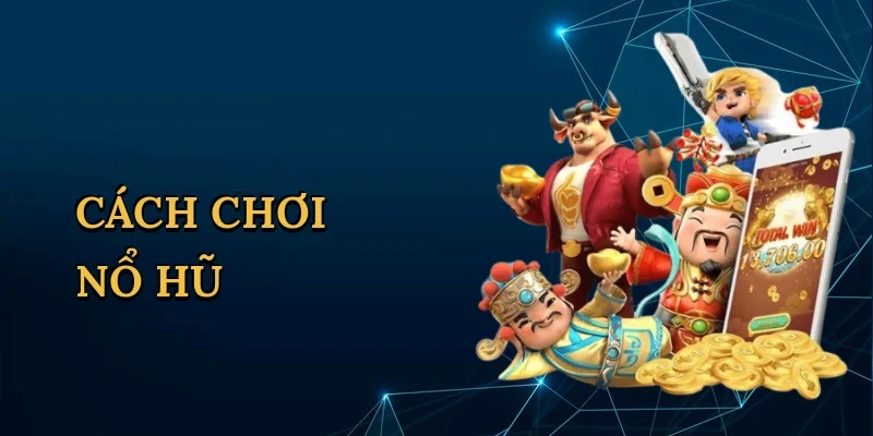 Cách chơi nổ hũ