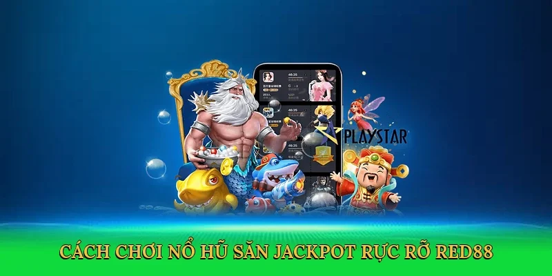 Cách chơi nổ hũ săn jackpot rực rỡ RED88