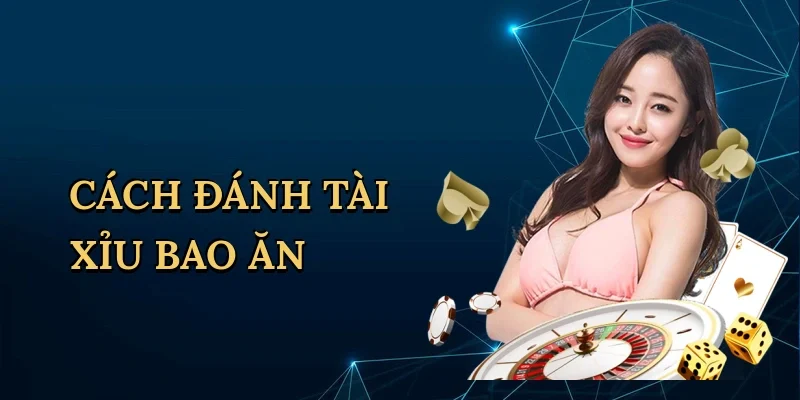 Cách đánh tài xỉu bao ăn