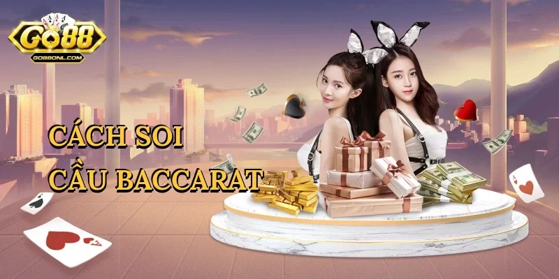 Cách Soi Cầu Baccarat - Bí Kíp Thắng Lớn Trên Sàn Cá Cược Go88