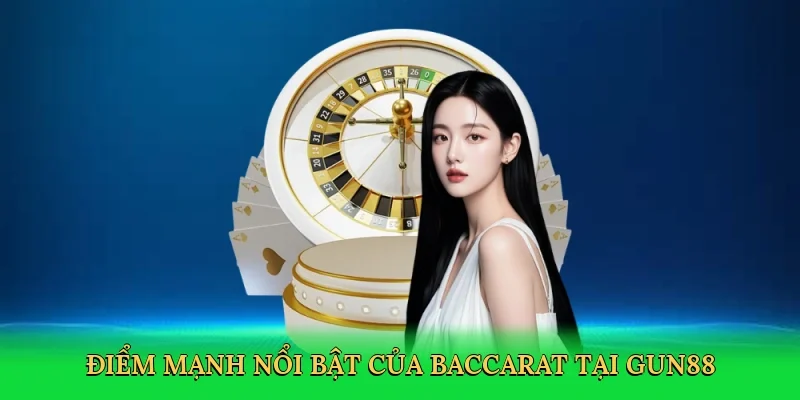 Điểm mạnh nổi bật của Baccarat tại Gun88