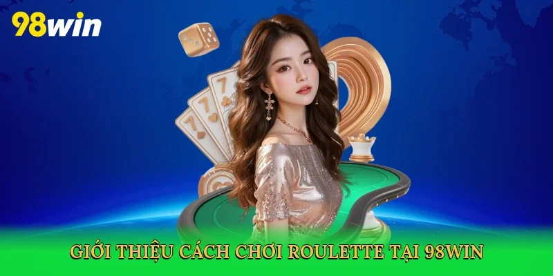 Giới thiệu Cách chơi roulette tại 98win