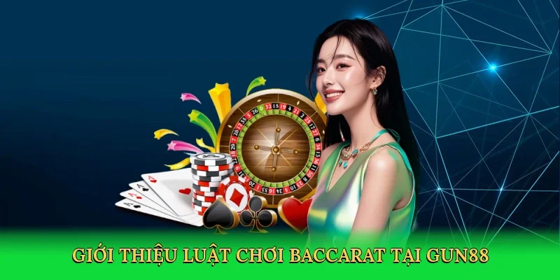 Giới thiệu Luật chơi Baccarat tại Gun88