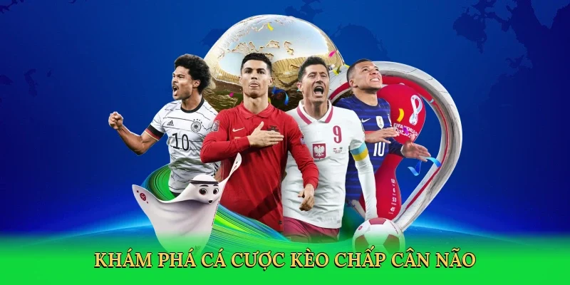 Khám phá cá cược Kèo chấp cân não