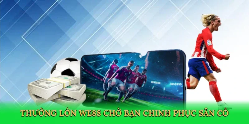 Thưởng lớn WE88 chờ bạn chinh phục sân cỏ